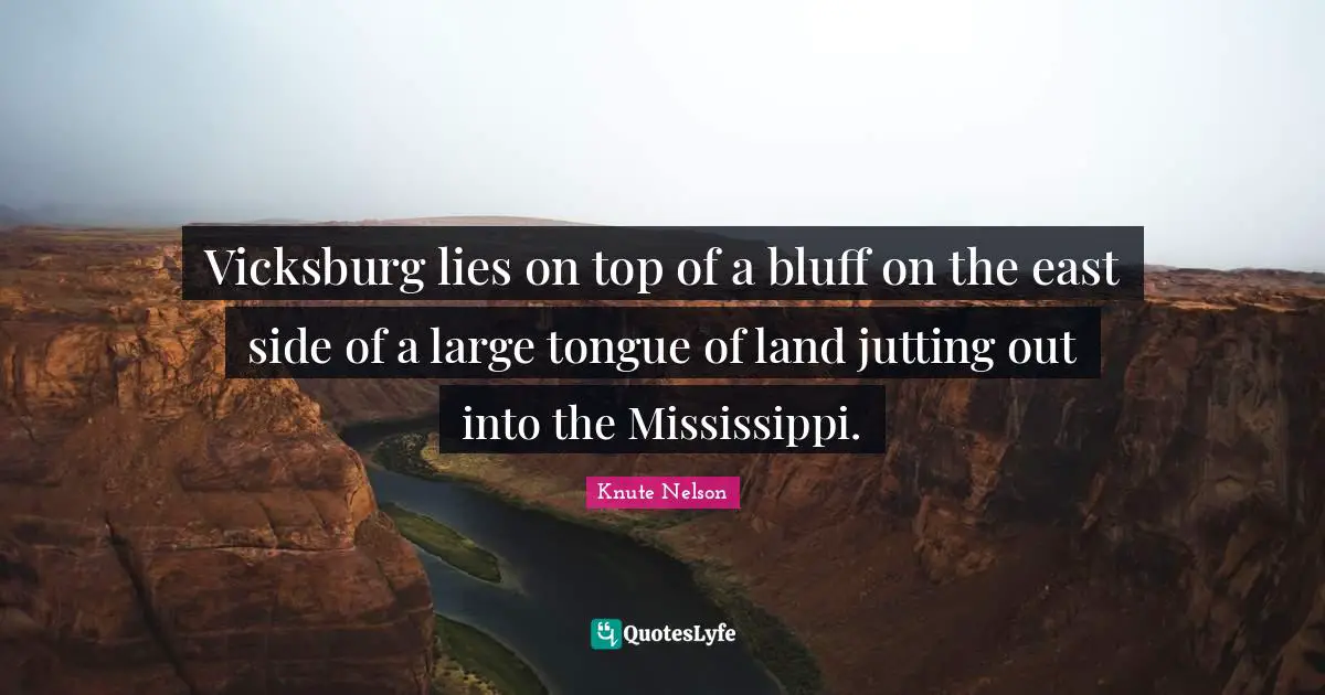 Vicksburg lies on top of a bluff on the east side of a large tongue of land jutting out into the Mississippi.
