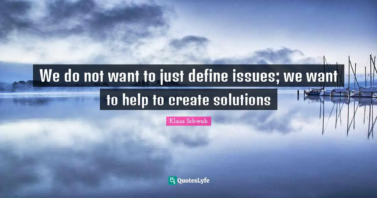 We do not want to just define issues; we want to help to create solutions
