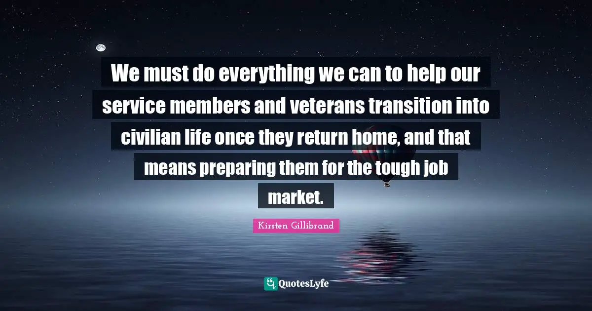 We must do everything we can to help our service members and veterans transition into civilian life once they return home, and that means preparing them for the tough job market.