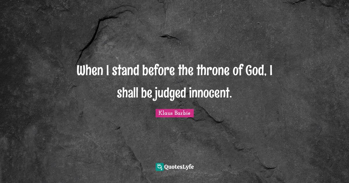 When I stand before the throne of God, I shall be judged innocent