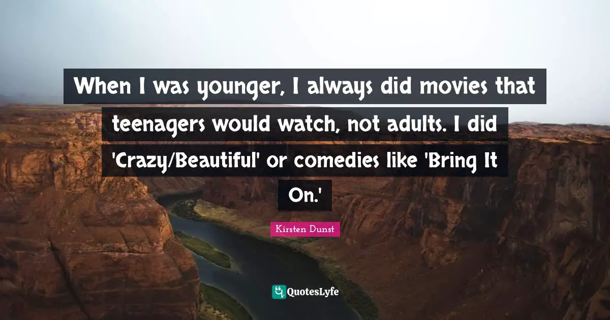When I was younger, I always did movies that teenagers would watch, not adults. I did 'Crazy/Beautiful' or comedies like 'Bring It On.'