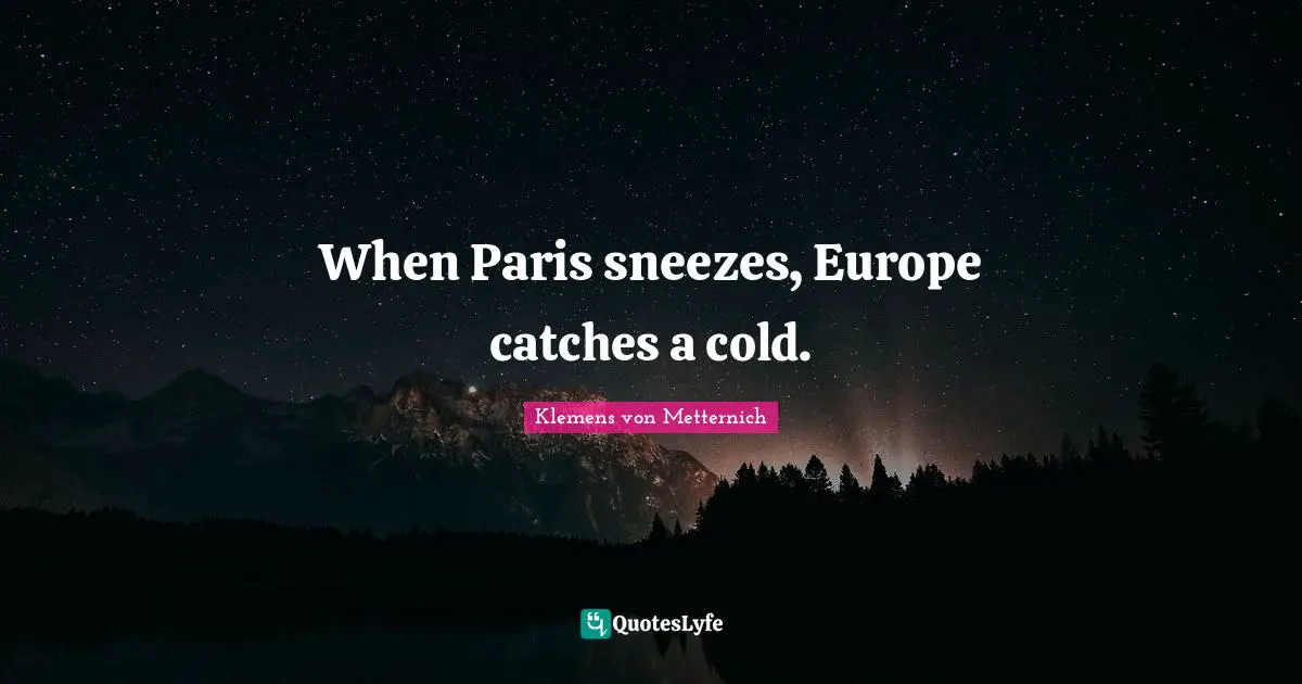 Cold Quotes: "When Paris sneezes, Europe catches a cold."