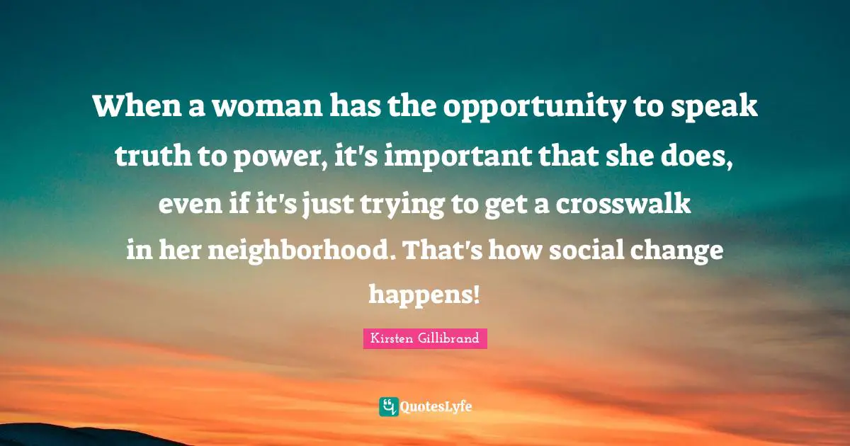When a woman has the opportunity to speak truth to power, it's important that she does, even if it's just trying to get a crosswalk in her neighborhood. That's how social change happens!