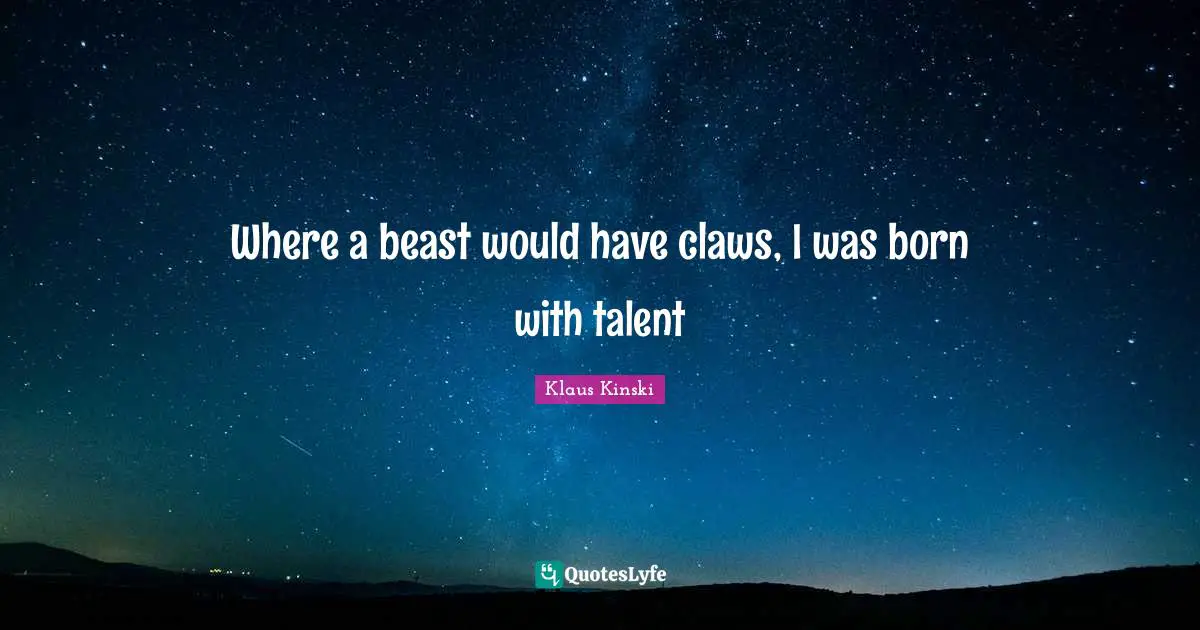 Claws Quotes: "Where a beast would have claws, I was born with talent"