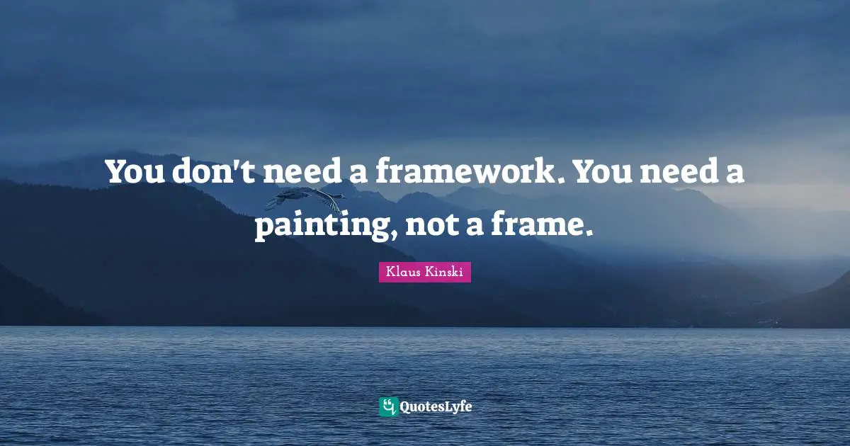 You don't need a framework. You need a painting, not a frame.