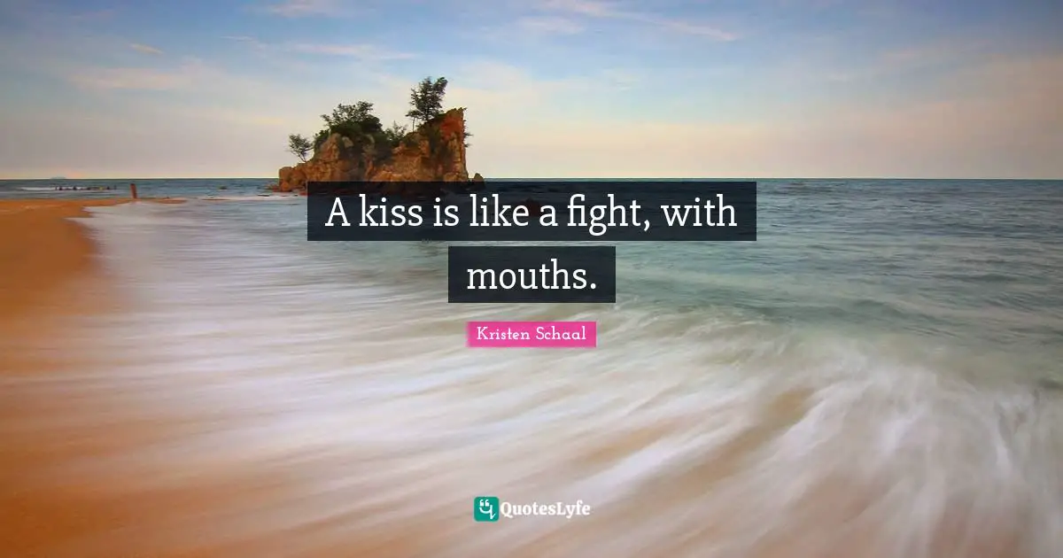 Kristen Schaal Quotes: "A kiss is like a fight, with mouths."