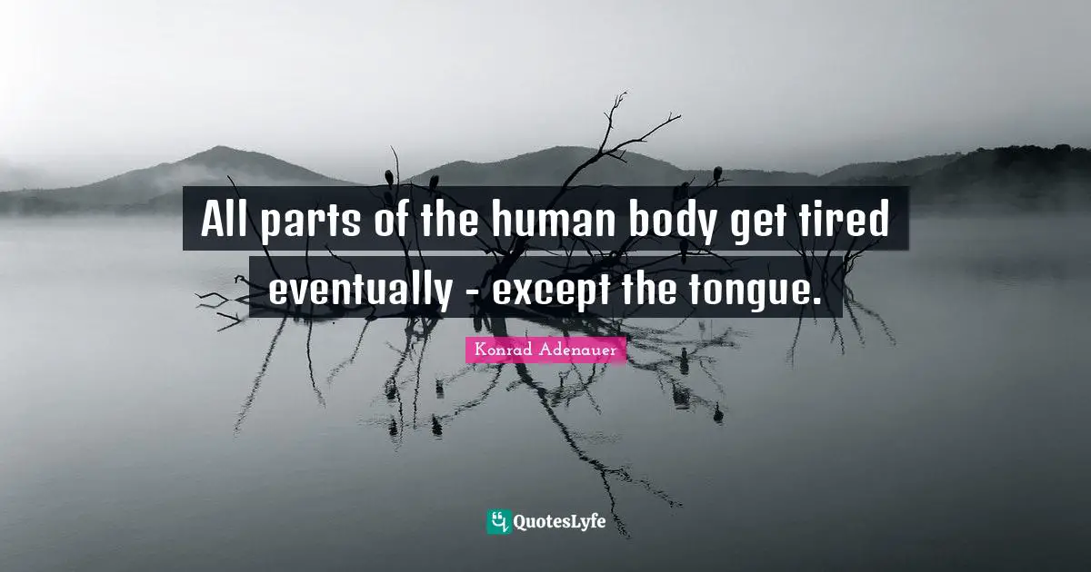 All parts of the human body get tired eventually - except the tongue.