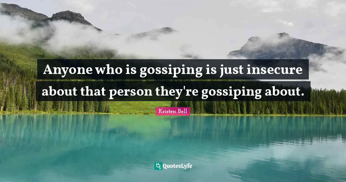 Insecure Quotes: "Anyone who is gossiping is just insecure about that person they're gossiping about."