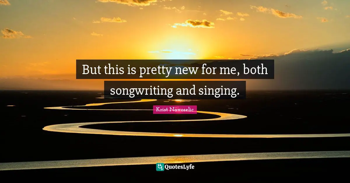 Krist Novoselic Quotes: "But this is pretty new for me, both songwriting and singing."