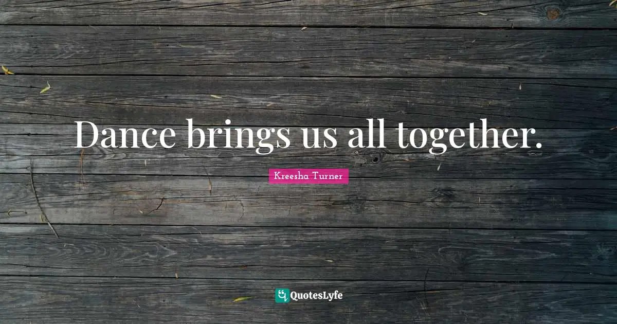 Dance brings us all together.