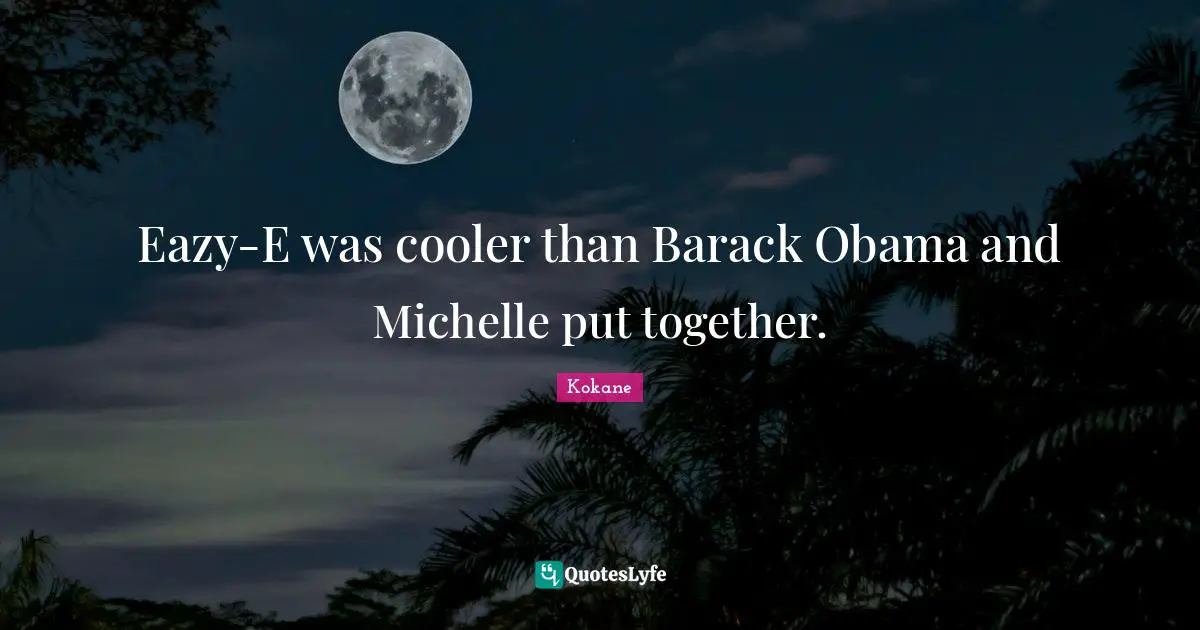 Eazy-E was cooler than Barack Obama and Michelle put together.