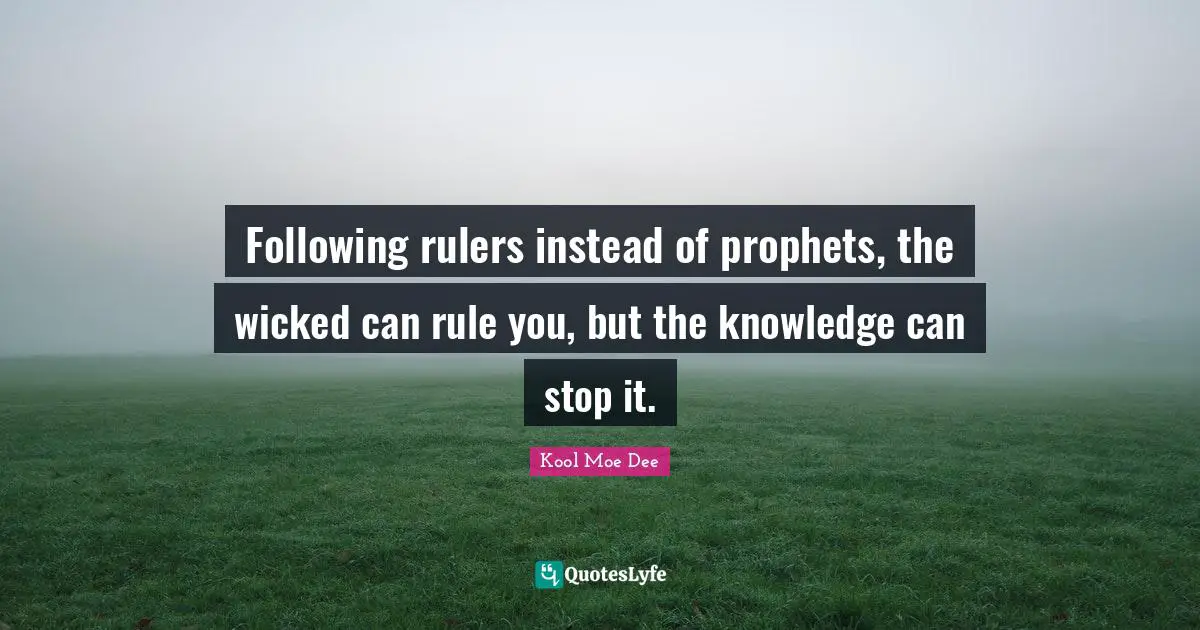 Kool Moe Dee Quotes: "Following rulers instead of prophets, the wicked can rule you, but the knowledge can stop it."