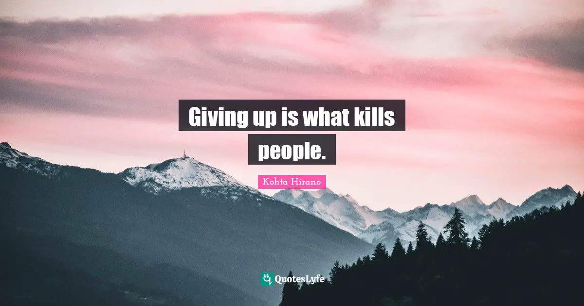 Giving up is what kills people.