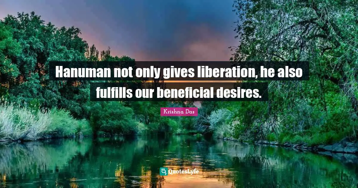 Hanuman not only gives liberation, he also fulfills our beneficial desires.