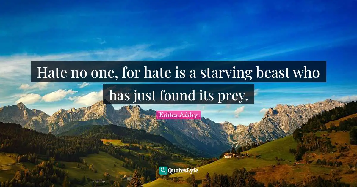 Prey Quotes: "Hate no one, for hate is a starving beast who has just found its prey."