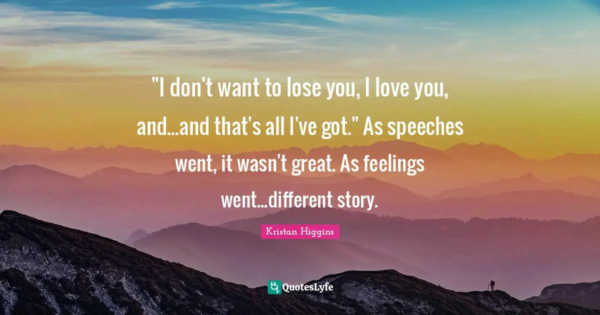 "I don't want to lose you, I love you, and...and that's all I've got." As speeches went, it wasn't great. As feelings went...different story.