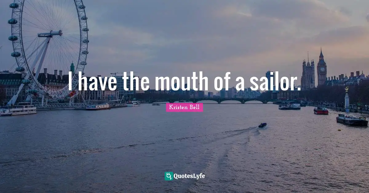 Kristen Bell Quotes: "I have the mouth of a sailor."