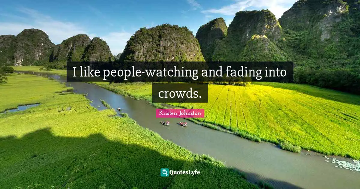 I like people-watching and fading into crowds.