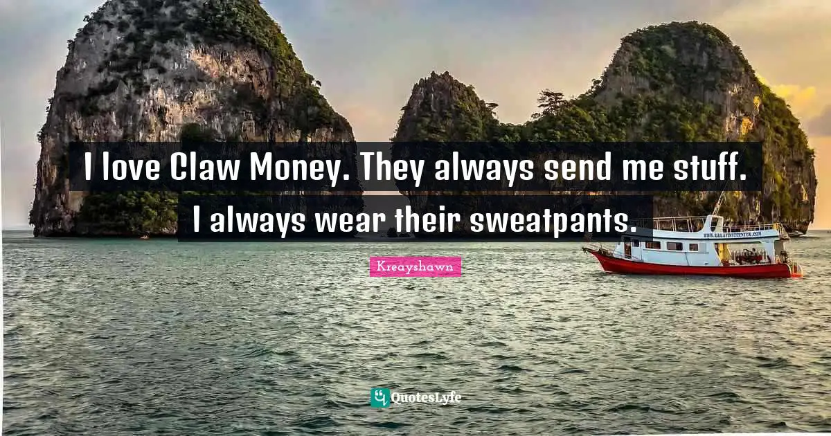 Claws Quotes: "I love Claw Money. They always send me stuff. I always wear their sweatpants."