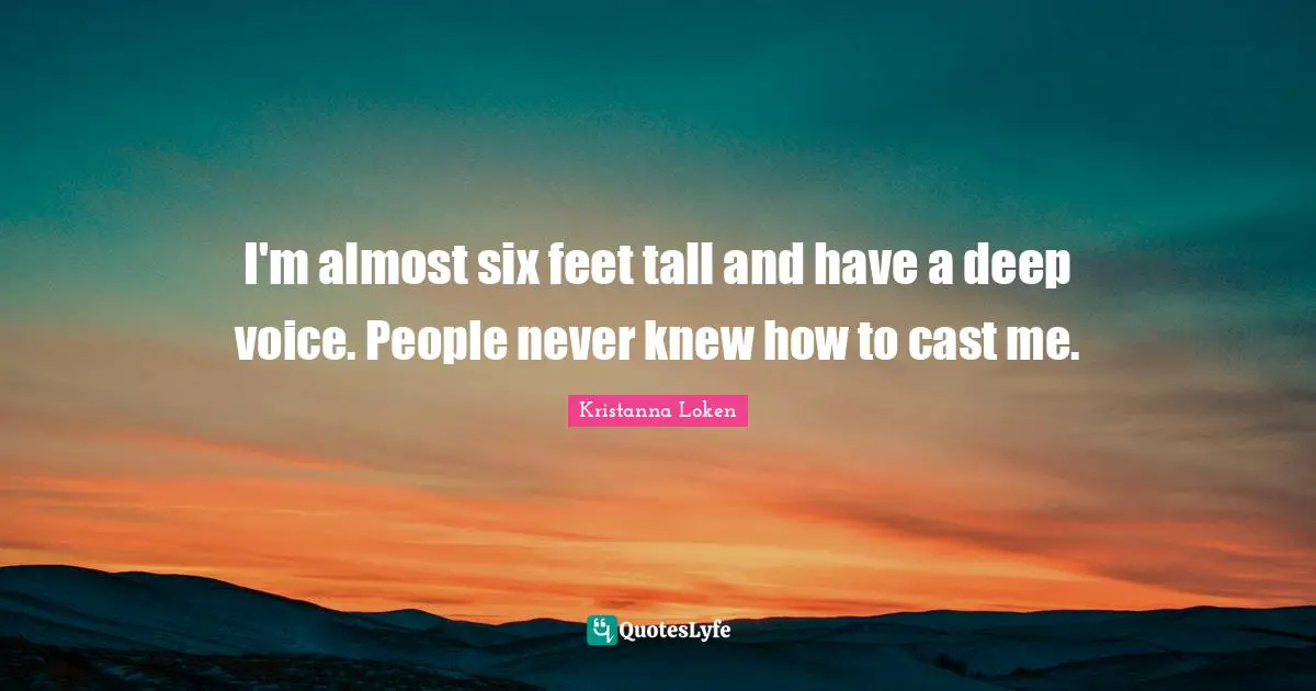I'm almost six feet tall and have a deep voice. People never knew how to cast me.