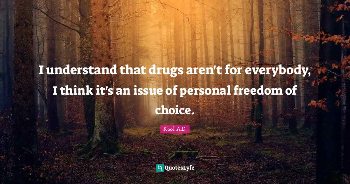 Personal Freedom Quotes: "I understand that drugs aren't for everybody, I think it's an issue of personal freedom of choice."
