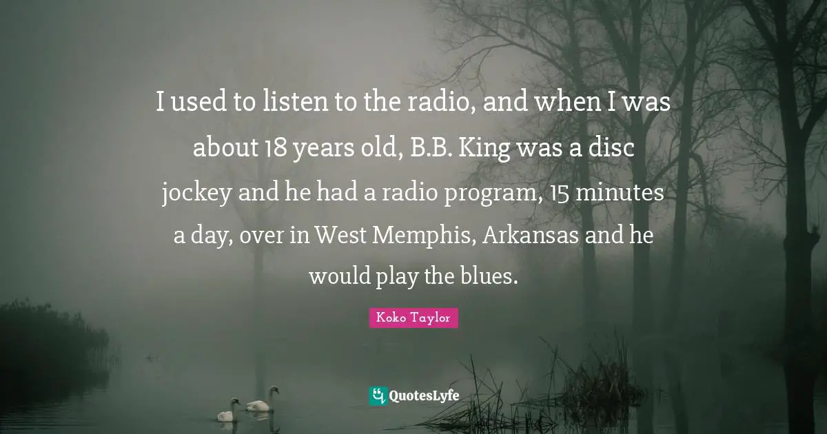 Arkansas Quotes: "I used to listen to the radio, and when I was about 18 years old, B.B. King was a disc jockey and he had a radio program, 15 minutes a day, over in West Memphis, Arkansas and he would play the blues."