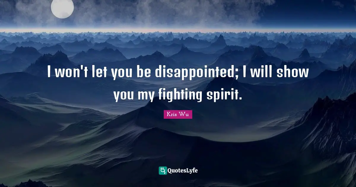 Fighting Spirit Quotes: "I won't let you be disappointed; I will show you my fighting spirit."