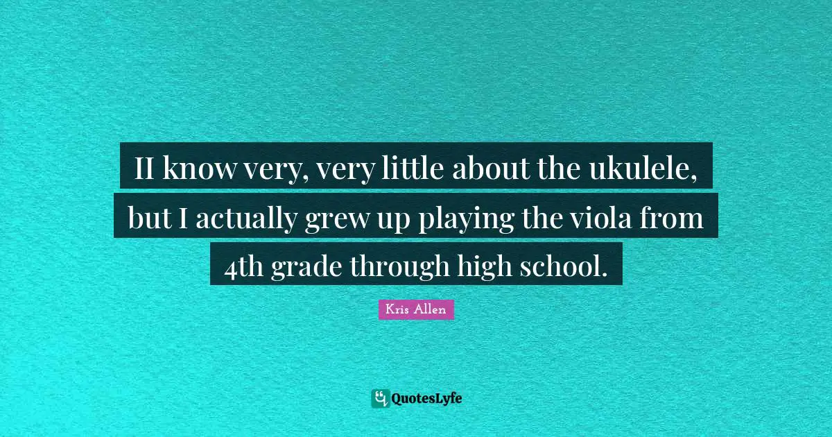 II know very, very little about the ukulele, but I actually grew up playing the viola from 4th grade through high school.