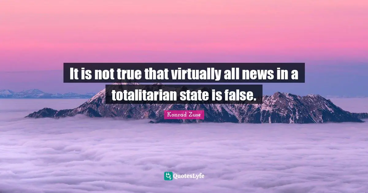 It is not true that virtually all news in a totalitarian state is false.