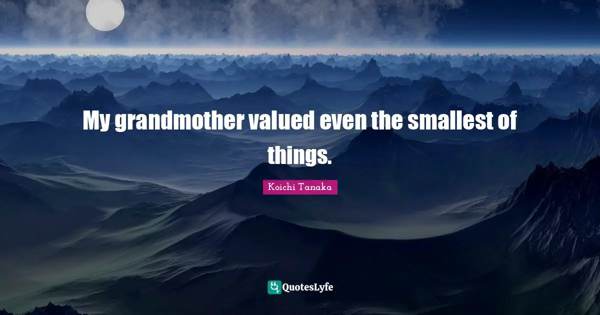 My grandmother valued even the smallest of things.