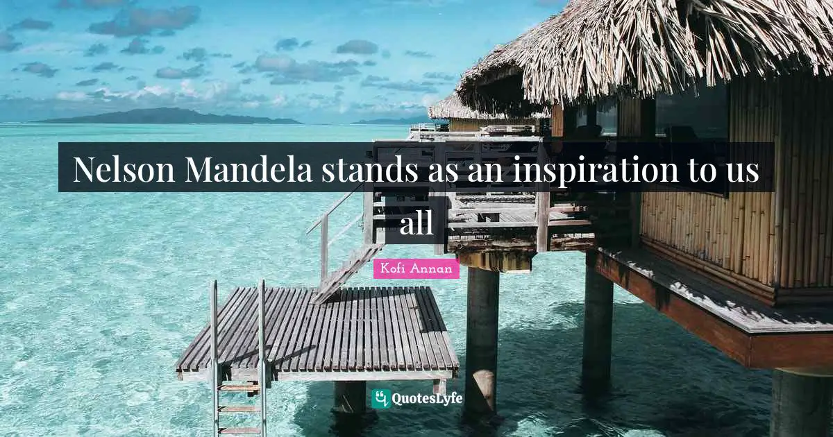 Nelson Mandela stands as an inspiration to us all