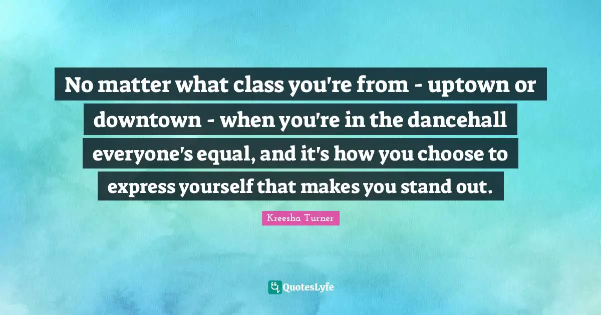 No matter what class you're from - uptown or downtown - when you're in the dancehall everyone's equal, and it's how you choose to express yourself that makes you stand out.