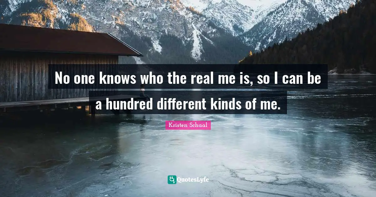 Kristen Schaal Quotes: "No one knows who the real me is, so I can be a hundred different kinds of me."