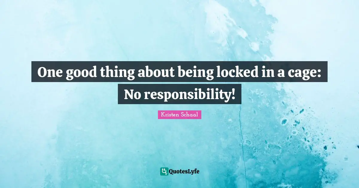 Kristen Schaal Quotes: "One good thing about being locked in a cage: No responsibility!"