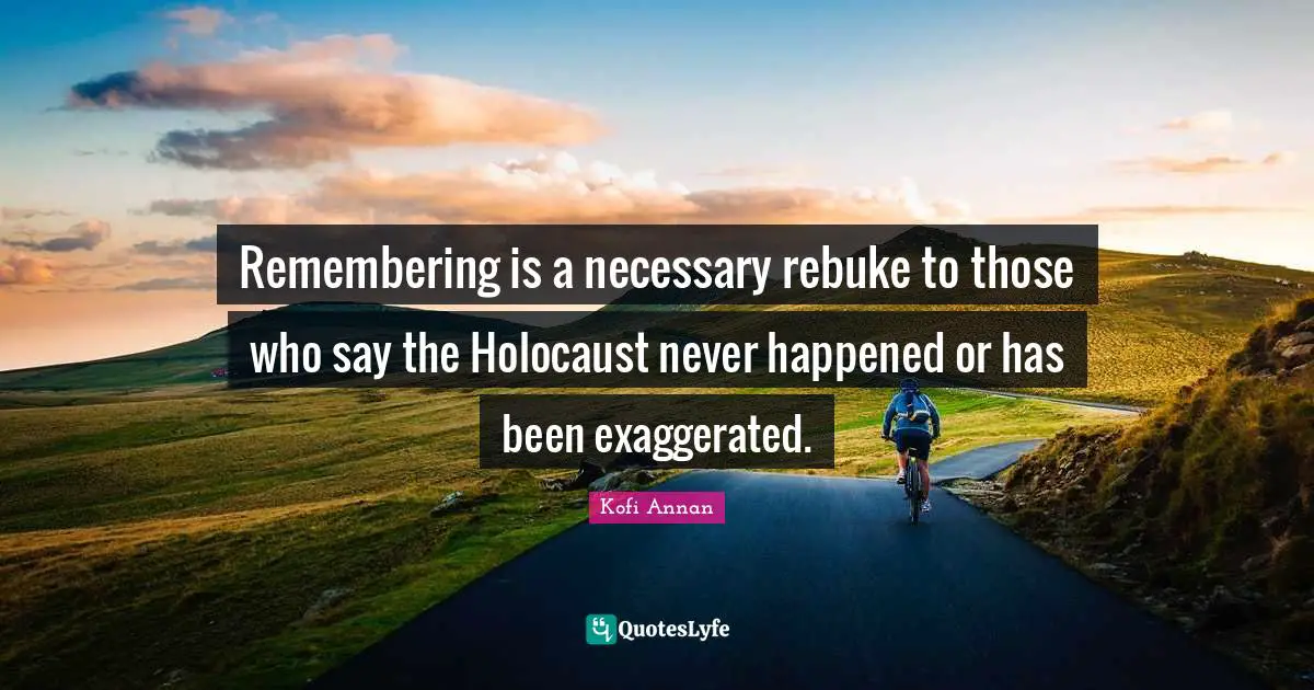 Remembering is a necessary rebuke to those who say the Holocaust never happened or has been exaggerated.
