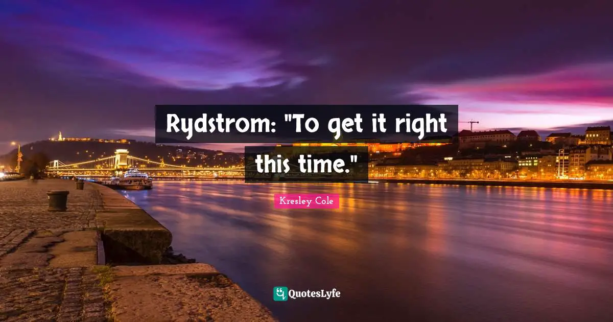 Rydstrom: "To get it right this time."