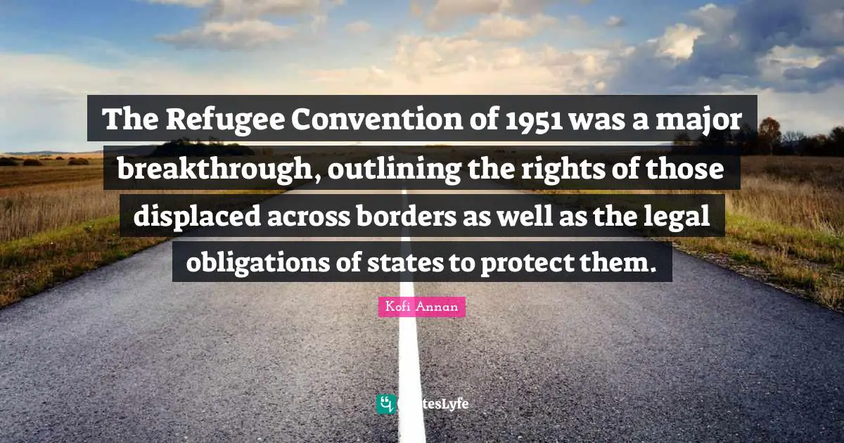 The Refugee Convention of 1951 was a major breakthrough, outlining the rights of those displaced across borders as well as the legal obligations of states to protect them.
