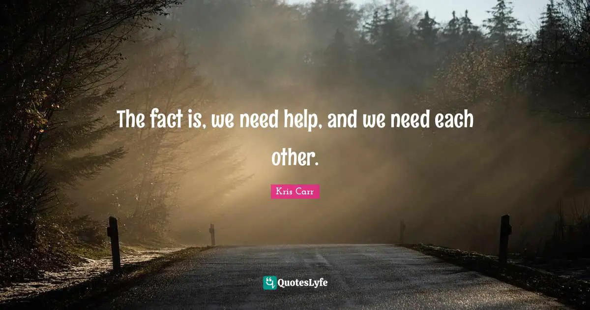 The fact is, we need help, and we need each other.