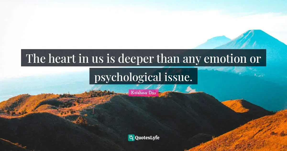 The heart in us is deeper than any emotion or psychological issue.