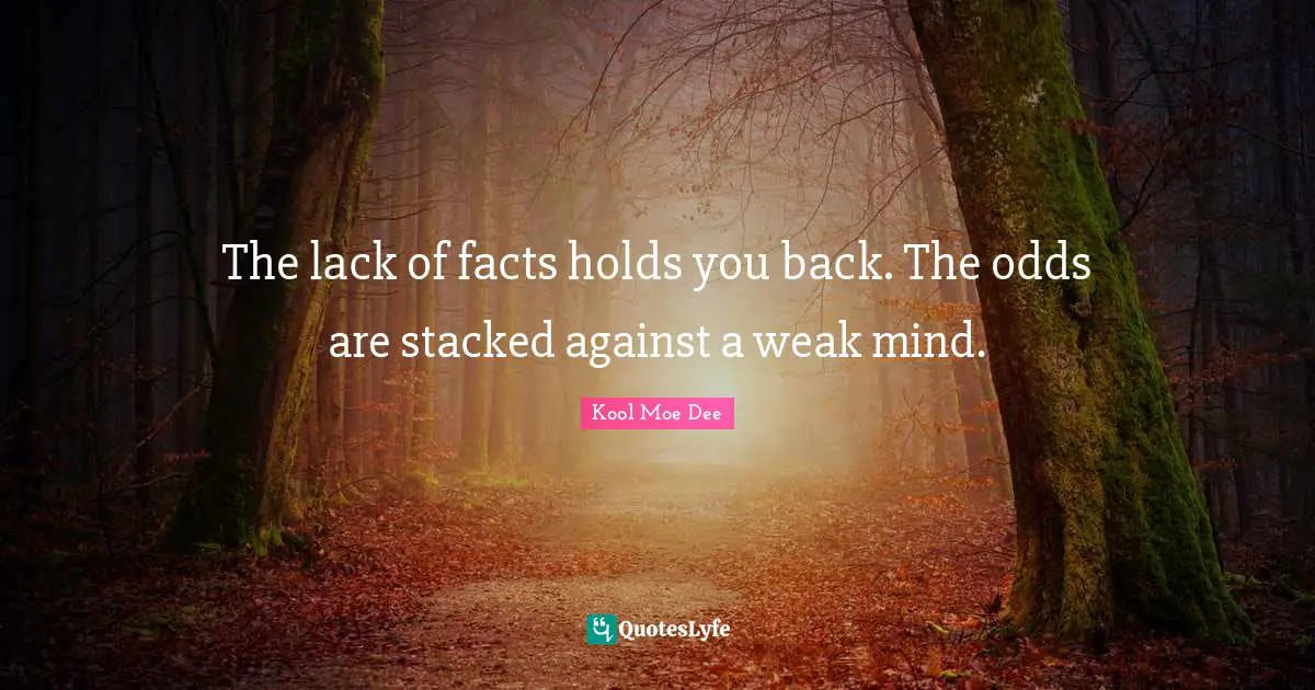 Kool Moe Dee Quotes: "The lack of facts holds you back. The odds are stacked against a weak mind."