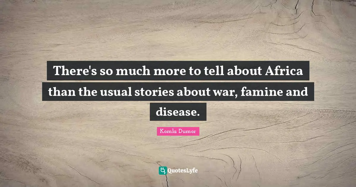 There's so much more to tell about Africa than the usual stories about war, famine and disease.
