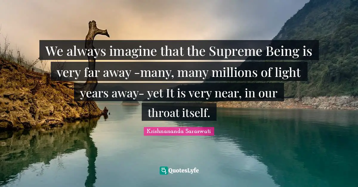 Throat Quotes: "We always imagine that the Supreme Being is very far away -many, many millions of light years away- yet It is very near, in our throat itself."