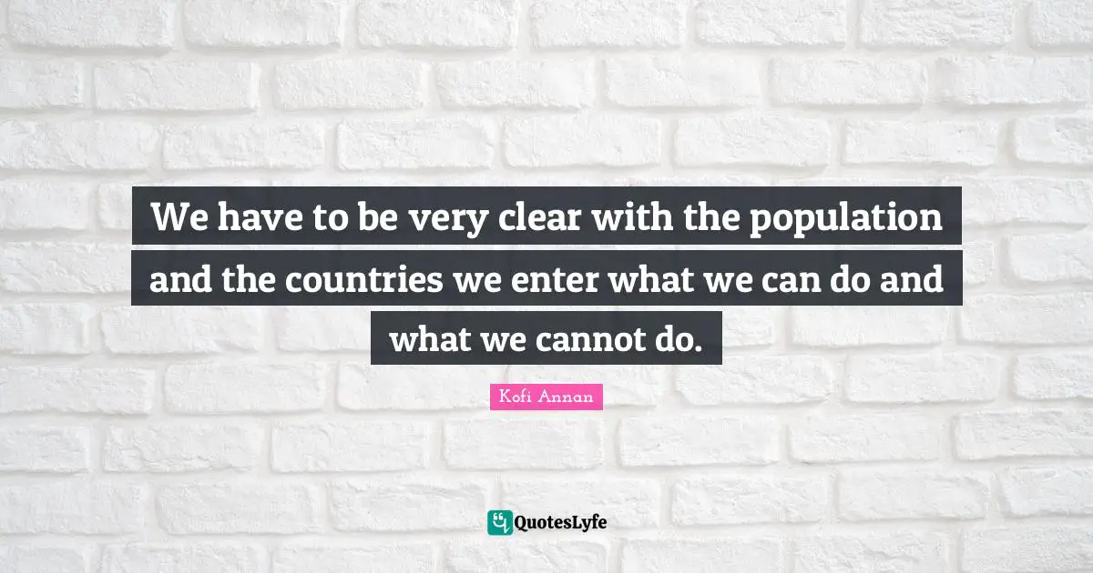 We have to be very clear with the population and the countries we enter what we can do and what we cannot do.