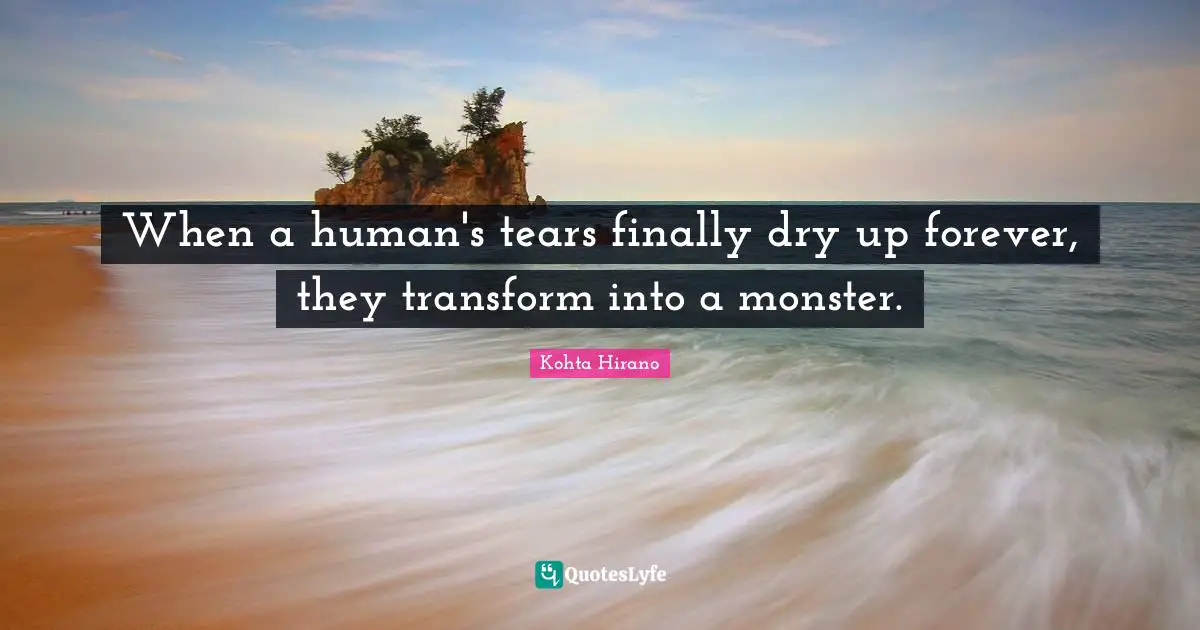When a human's tears finally dry up forever, they transform into a monster.
