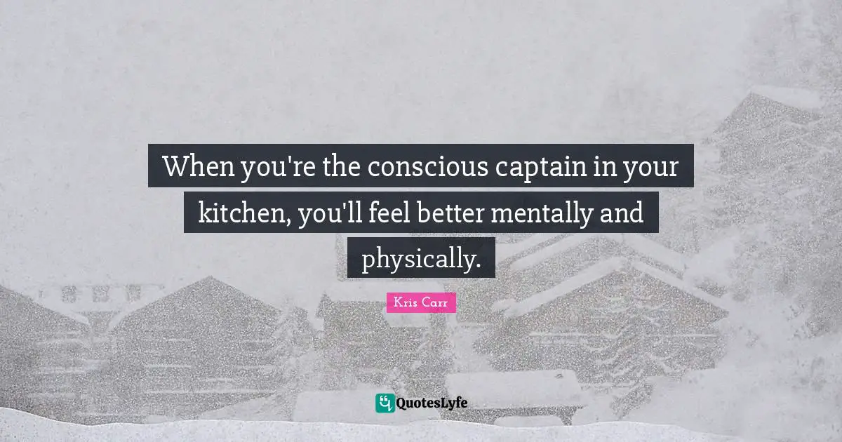 When you're the conscious captain in your kitchen, you'll feel better mentally and physically.