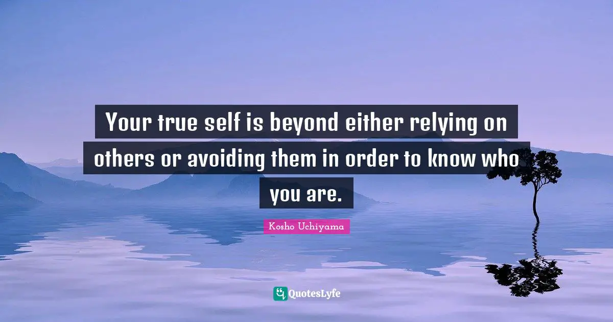 True Self Quotes: "Your true self is beyond either relying on others or avoiding them in order to know who you are."