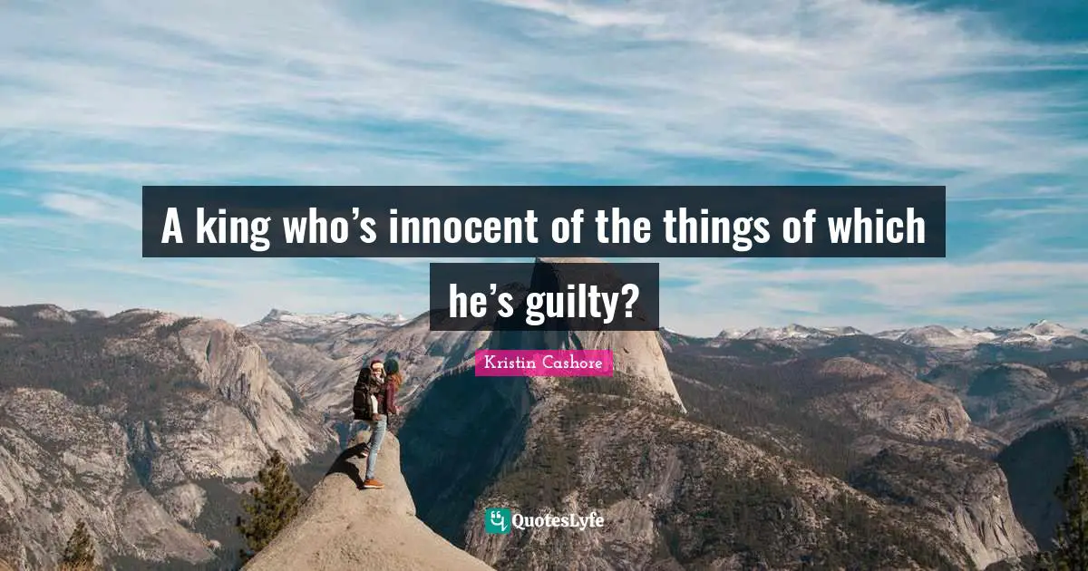 A king who’s innocent of the things of which he’s guilty?