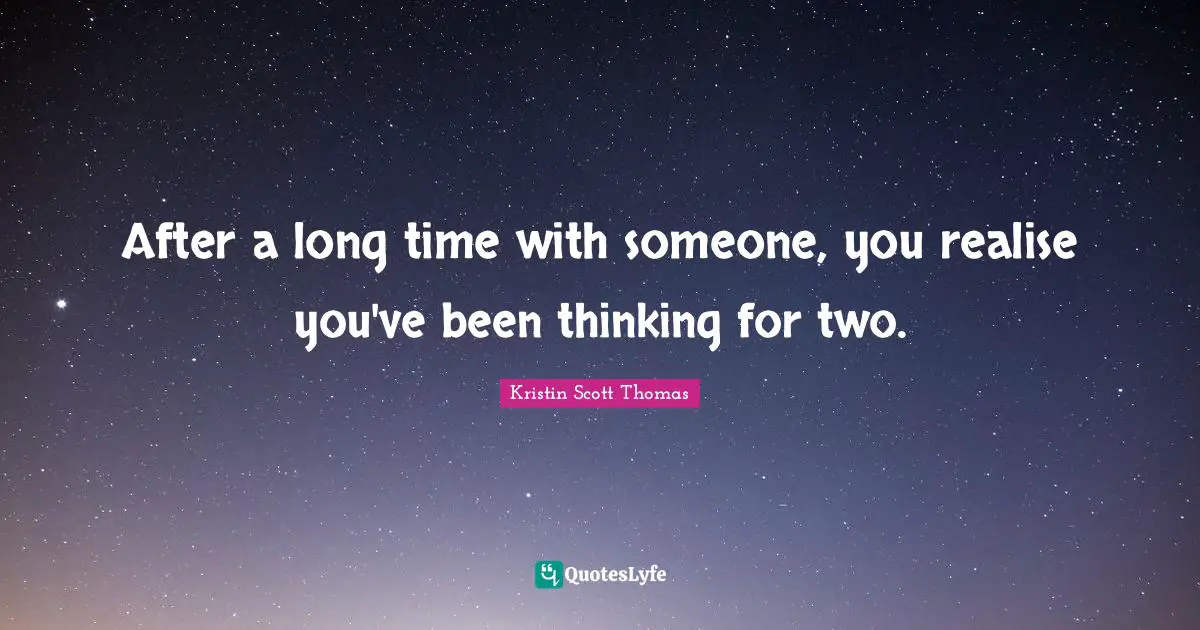 After a long time with someone, you realise you've been thinking for two.