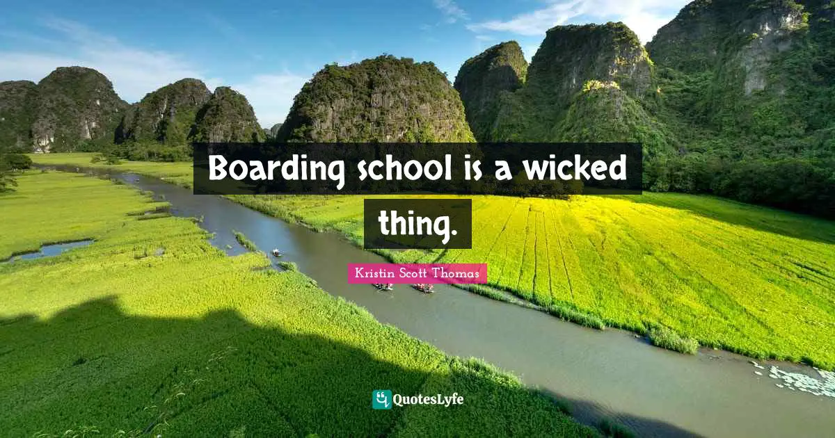 Boarding school is a wicked thing.