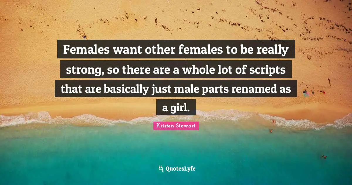 Females want other females to be really strong, so there are a whole lot of scripts that are basically just male parts renamed as a girl.